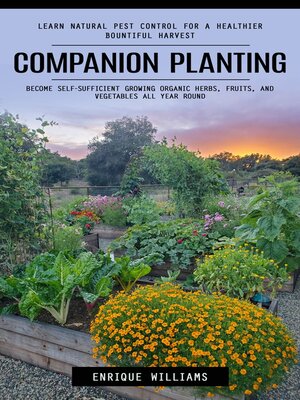 cover image of Companion Planting--Learn Natural Pest Control for a Healthier Bountiful Harvest (Become Self-sufficient Growing Organic Herbs, Fruits, and Vegetables All Year Round)